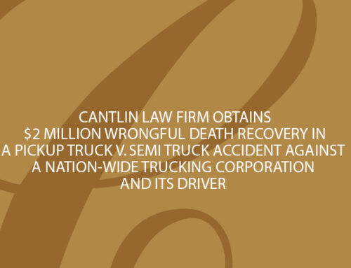 CANTLIN LAW FIRM OBTAINS $2 MILLION WRONGFUL DEATH RECOVERY IN A PICKUP TRUCK V. SEMI TRUCK ACCIDENT AGAINST A NATION-WIDE TRUCKING CORPORATION  AND ITS DRIVER
