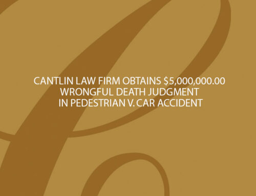 CANTLIN LAW FIRM OBTAINS $5,000,000.00 WRONGFUL DEATH JUDGMENT IN PEDESTRIAN  V. CAR ACCIDENT