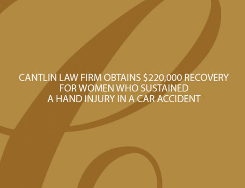CANTLIN LAW FIRM OBTAINS $220,000 RECOVERY FOR WOMEN WHO SUSTAINED A HAND INJURY IN A CAR ACCIDENT